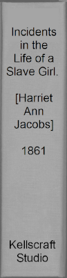 Incidents in the Life of a Slave Girl. [Harriet Ann Jacobs]  1861